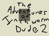 The Adventures Of Inchworm Dude 2